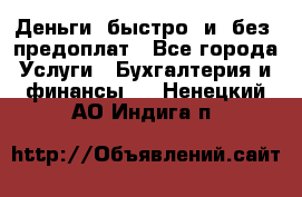 Деньги  быстро  и  без  предоплат - Все города Услуги » Бухгалтерия и финансы   . Ненецкий АО,Индига п.